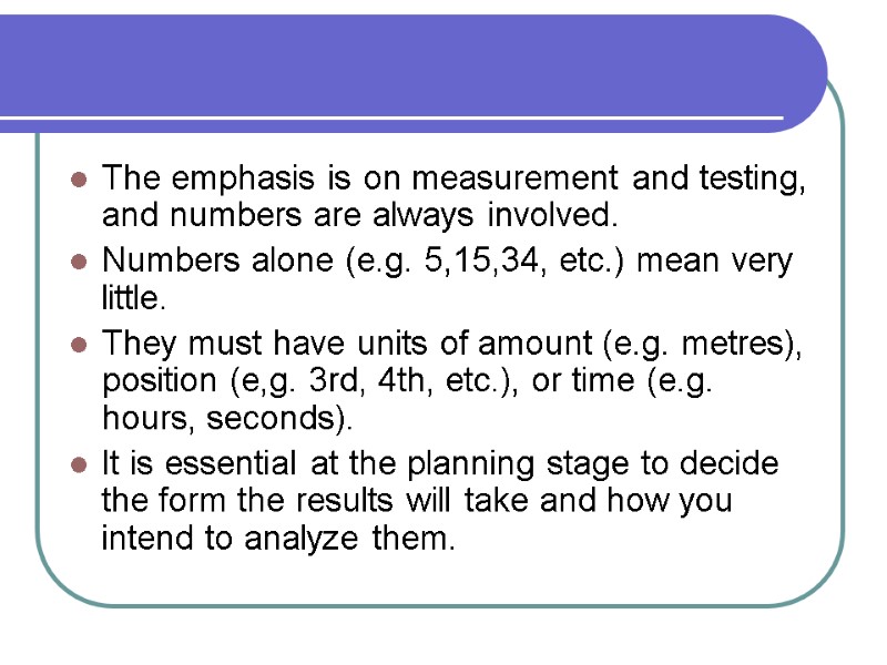 The emphasis is on measurement and testing, and numbers are always involved. Numbers alone